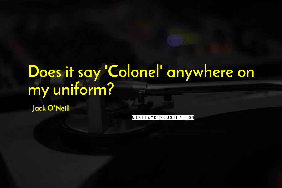 Jack O'Neill Quotes: Does it say 'Colonel' anywhere on my uniform?