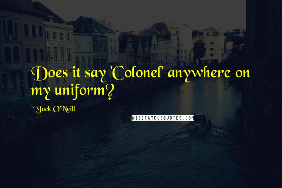 Jack O'Neill Quotes: Does it say 'Colonel' anywhere on my uniform?