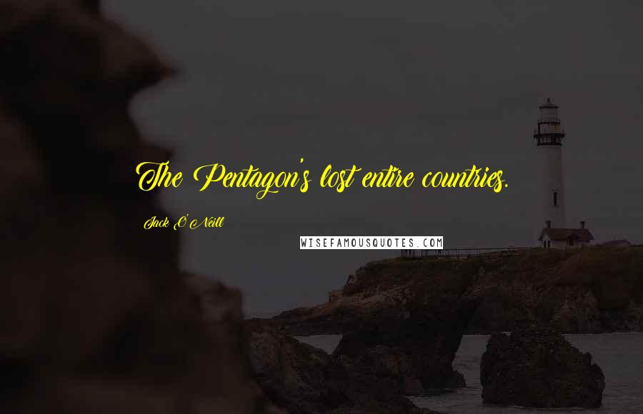 Jack O'Neill Quotes: The Pentagon's lost entire countries.