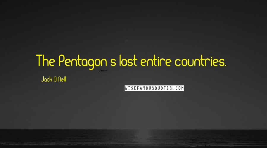 Jack O'Neill Quotes: The Pentagon's lost entire countries.