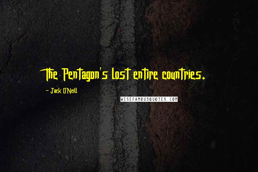 Jack O'Neill Quotes: The Pentagon's lost entire countries.