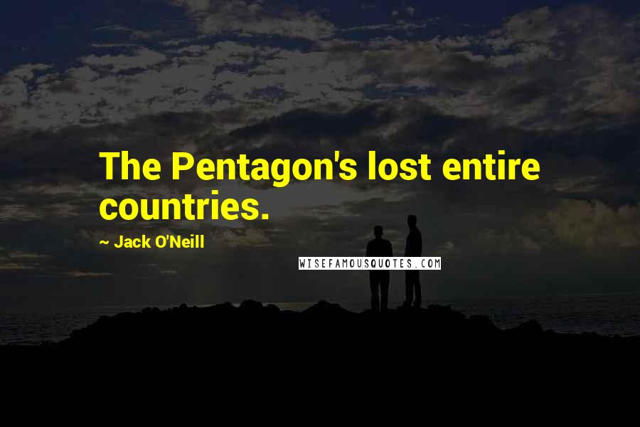Jack O'Neill Quotes: The Pentagon's lost entire countries.