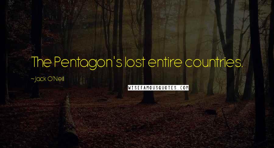 Jack O'Neill Quotes: The Pentagon's lost entire countries.