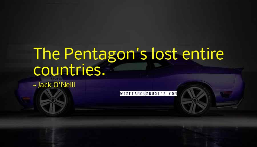 Jack O'Neill Quotes: The Pentagon's lost entire countries.