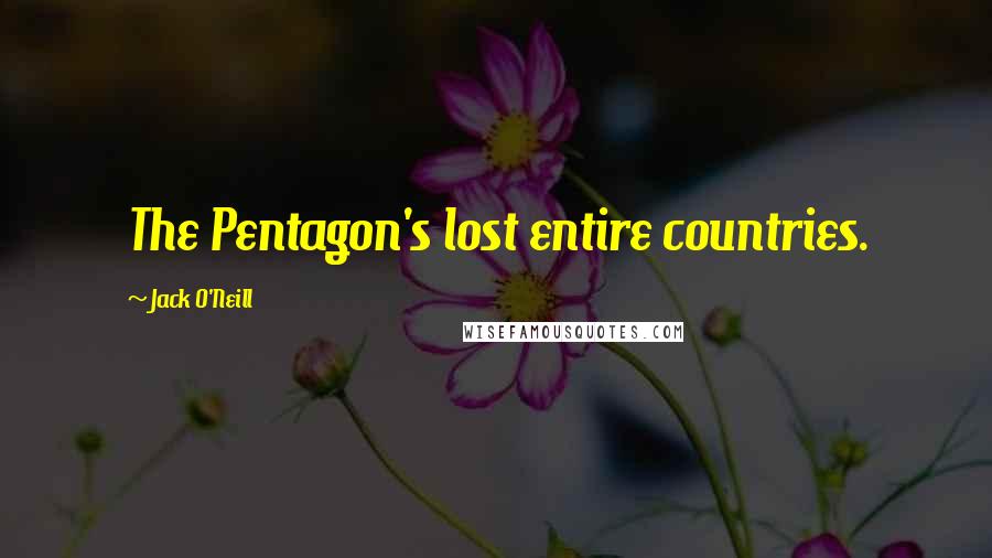 Jack O'Neill Quotes: The Pentagon's lost entire countries.
