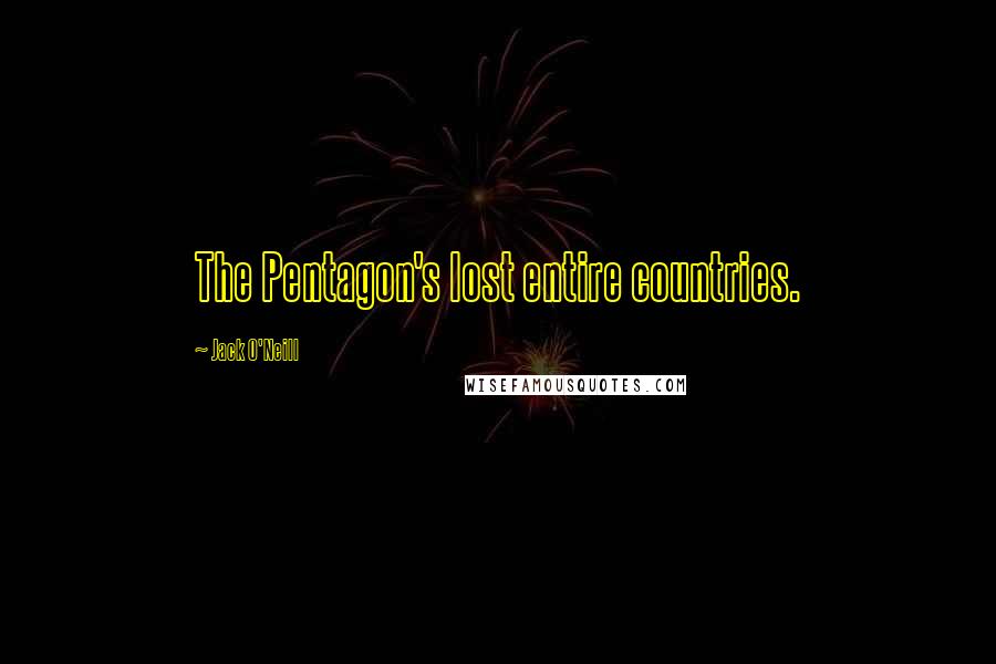 Jack O'Neill Quotes: The Pentagon's lost entire countries.
