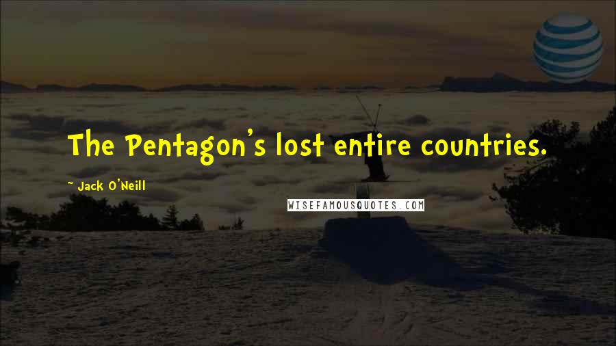 Jack O'Neill Quotes: The Pentagon's lost entire countries.