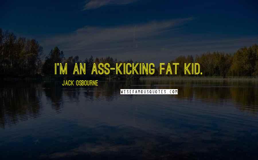 Jack Osbourne Quotes: I'm an ass-kicking fat kid.