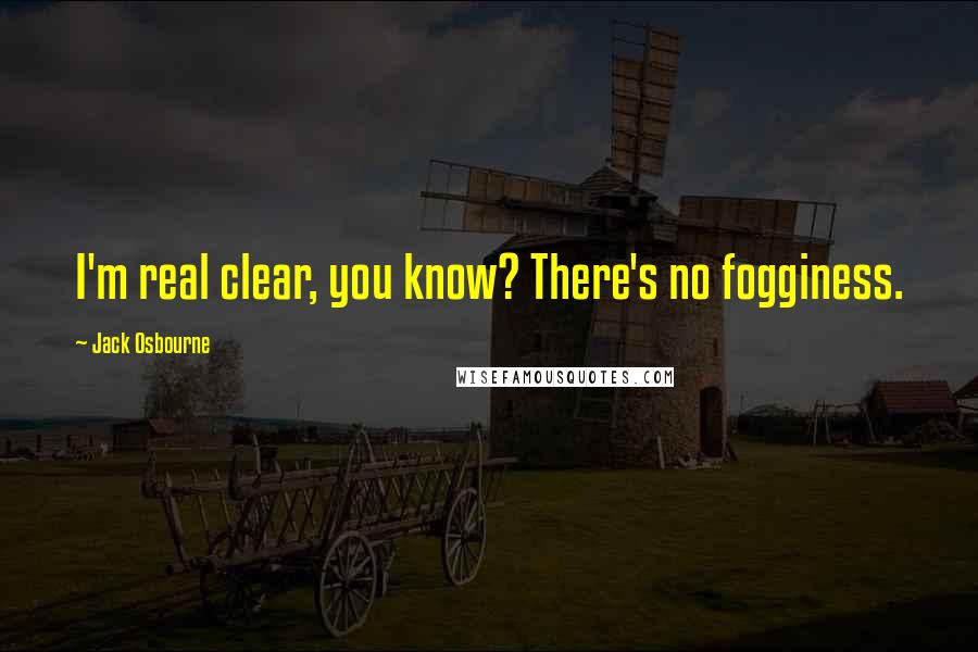 Jack Osbourne Quotes: I'm real clear, you know? There's no fogginess.