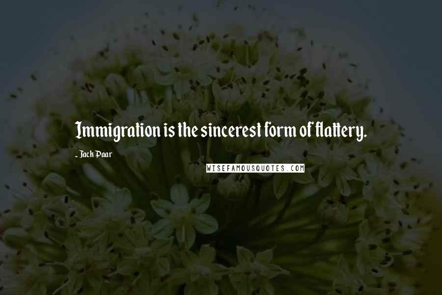 Jack Paar Quotes: Immigration is the sincerest form of flattery.