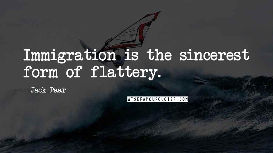 Jack Paar Quotes: Immigration is the sincerest form of flattery.