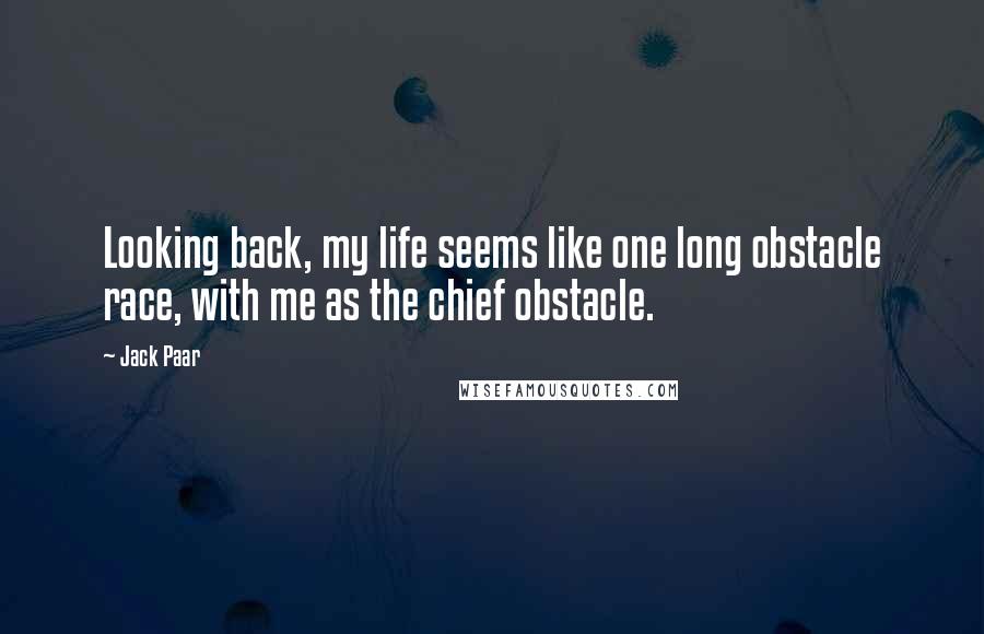 Jack Paar Quotes: Looking back, my life seems like one long obstacle race, with me as the chief obstacle.