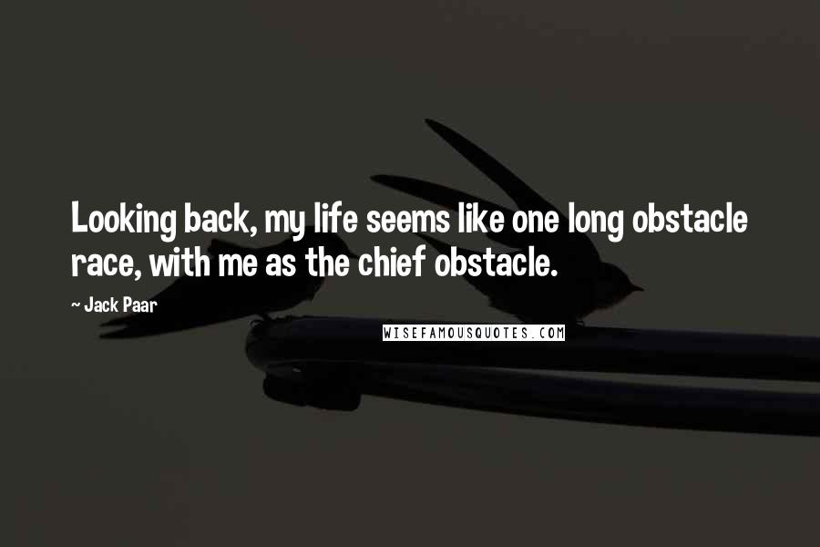 Jack Paar Quotes: Looking back, my life seems like one long obstacle race, with me as the chief obstacle.