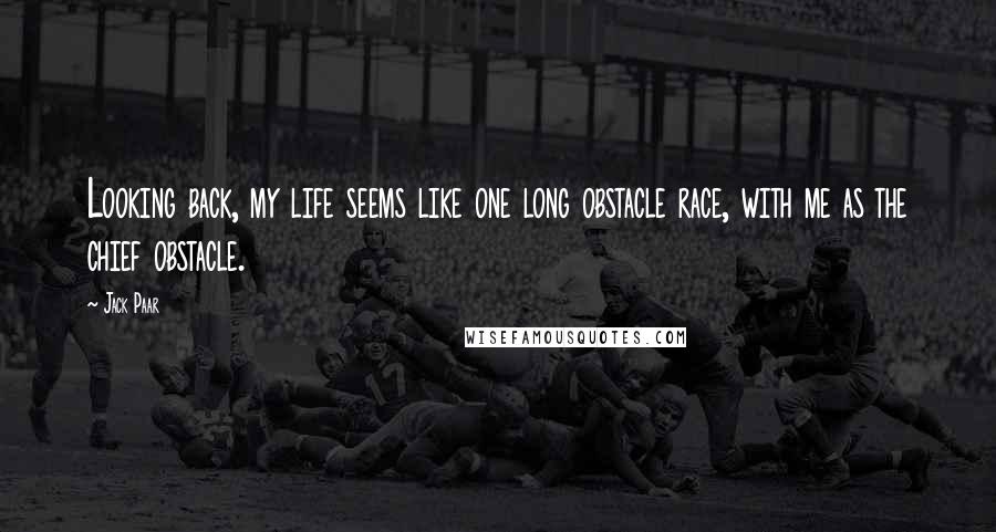 Jack Paar Quotes: Looking back, my life seems like one long obstacle race, with me as the chief obstacle.