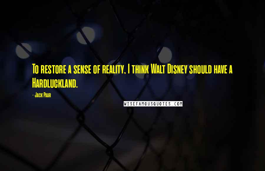 Jack Paar Quotes: To restore a sense of reality, I think Walt Disney should have a Hardluckland.