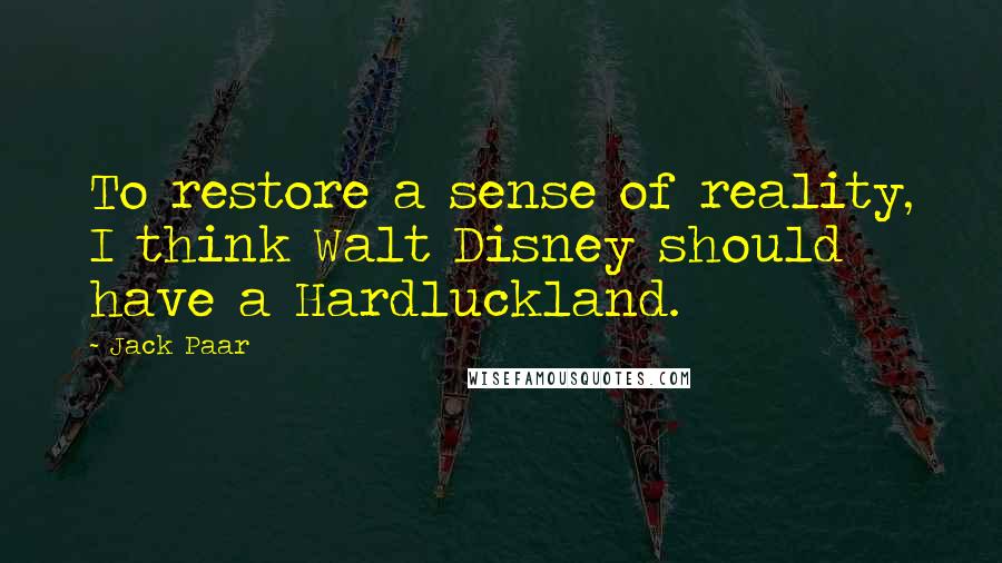 Jack Paar Quotes: To restore a sense of reality, I think Walt Disney should have a Hardluckland.