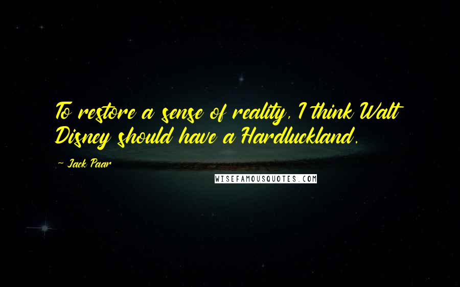 Jack Paar Quotes: To restore a sense of reality, I think Walt Disney should have a Hardluckland.