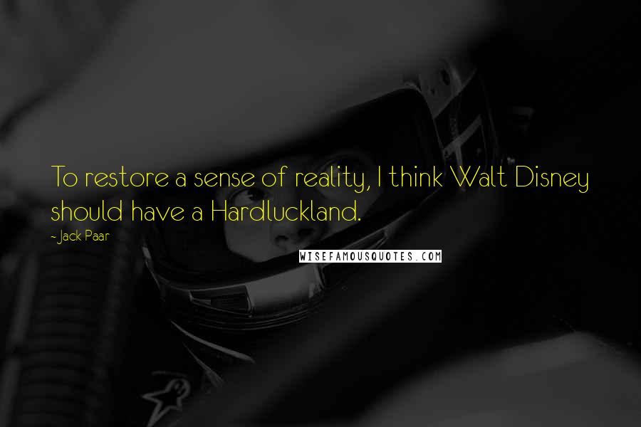 Jack Paar Quotes: To restore a sense of reality, I think Walt Disney should have a Hardluckland.