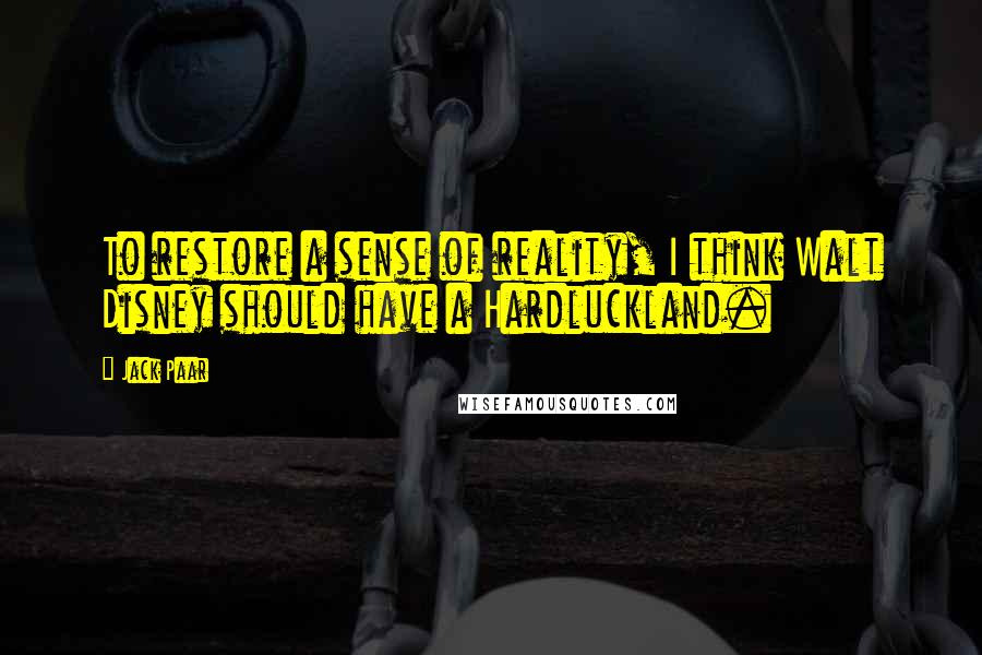Jack Paar Quotes: To restore a sense of reality, I think Walt Disney should have a Hardluckland.