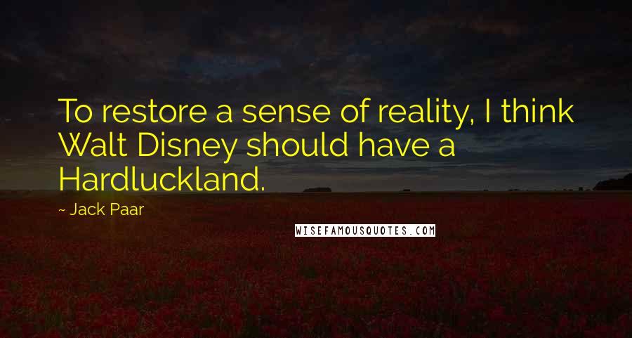 Jack Paar Quotes: To restore a sense of reality, I think Walt Disney should have a Hardluckland.