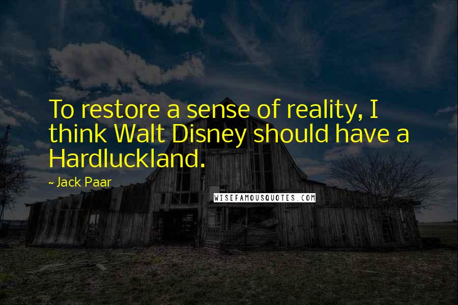 Jack Paar Quotes: To restore a sense of reality, I think Walt Disney should have a Hardluckland.