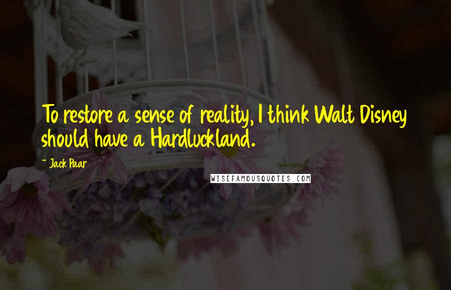 Jack Paar Quotes: To restore a sense of reality, I think Walt Disney should have a Hardluckland.