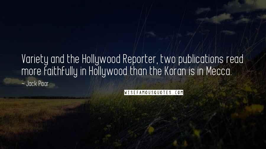 Jack Paar Quotes: Variety and the Hollywood Reporter, two publications read more faithfully in Hollywood than the Koran is in Mecca.