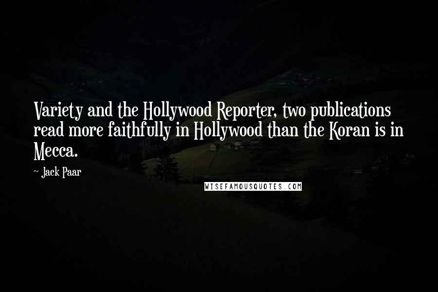 Jack Paar Quotes: Variety and the Hollywood Reporter, two publications read more faithfully in Hollywood than the Koran is in Mecca.