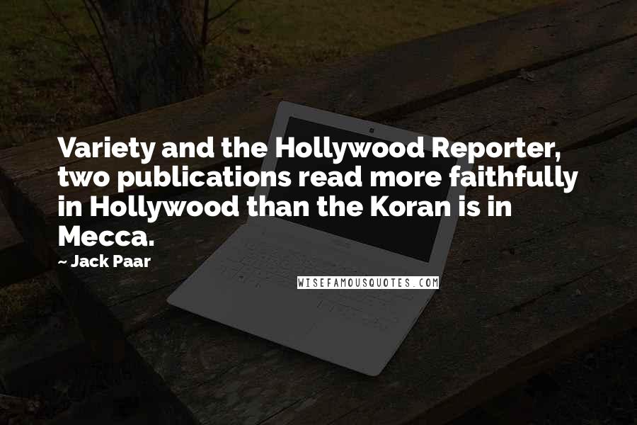 Jack Paar Quotes: Variety and the Hollywood Reporter, two publications read more faithfully in Hollywood than the Koran is in Mecca.