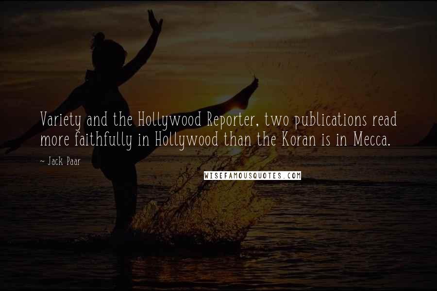 Jack Paar Quotes: Variety and the Hollywood Reporter, two publications read more faithfully in Hollywood than the Koran is in Mecca.