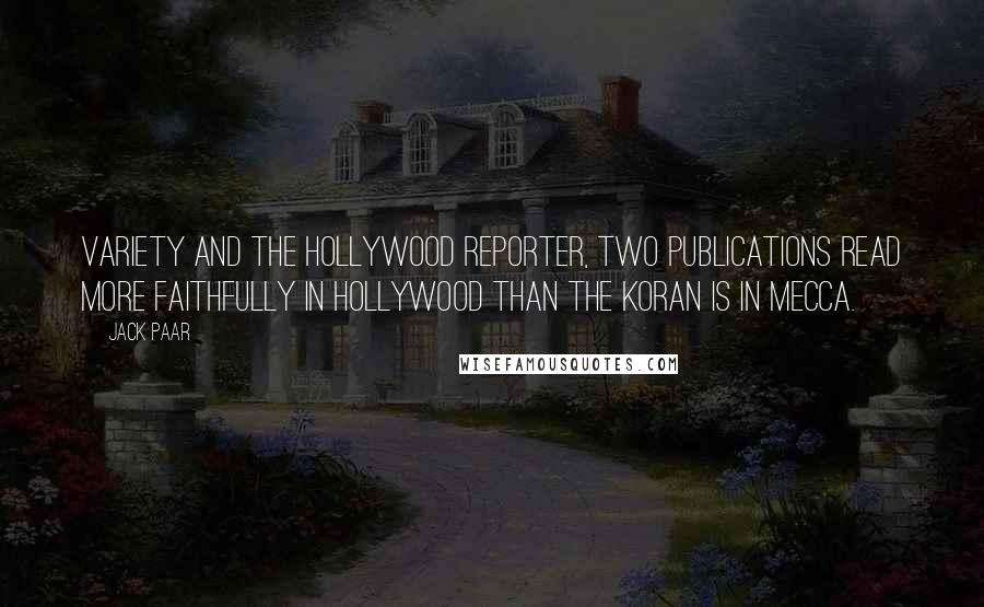 Jack Paar Quotes: Variety and the Hollywood Reporter, two publications read more faithfully in Hollywood than the Koran is in Mecca.