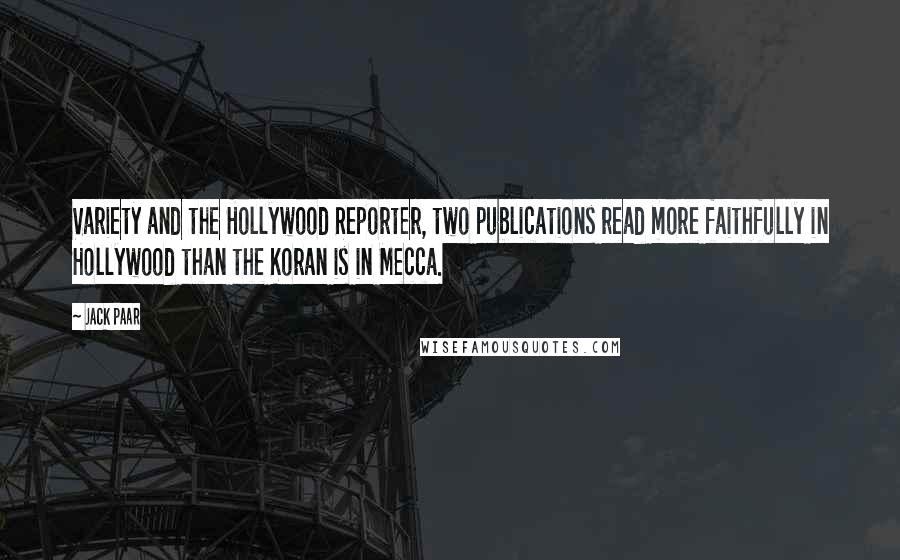 Jack Paar Quotes: Variety and the Hollywood Reporter, two publications read more faithfully in Hollywood than the Koran is in Mecca.