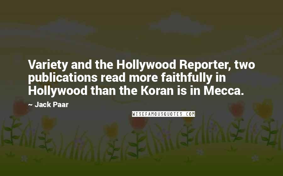 Jack Paar Quotes: Variety and the Hollywood Reporter, two publications read more faithfully in Hollywood than the Koran is in Mecca.