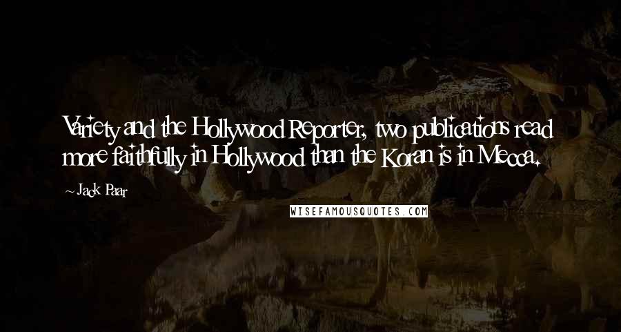 Jack Paar Quotes: Variety and the Hollywood Reporter, two publications read more faithfully in Hollywood than the Koran is in Mecca.