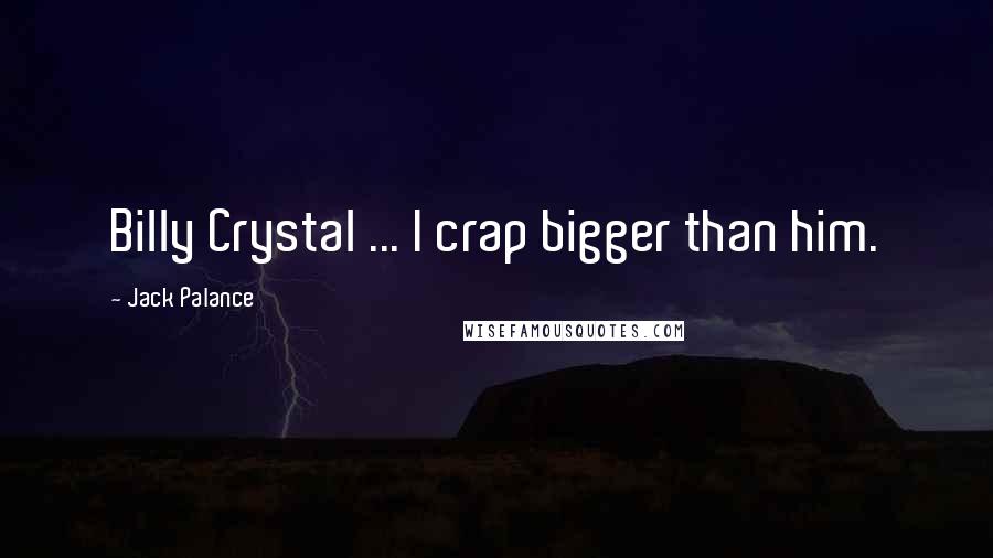 Jack Palance Quotes: Billy Crystal ... I crap bigger than him.