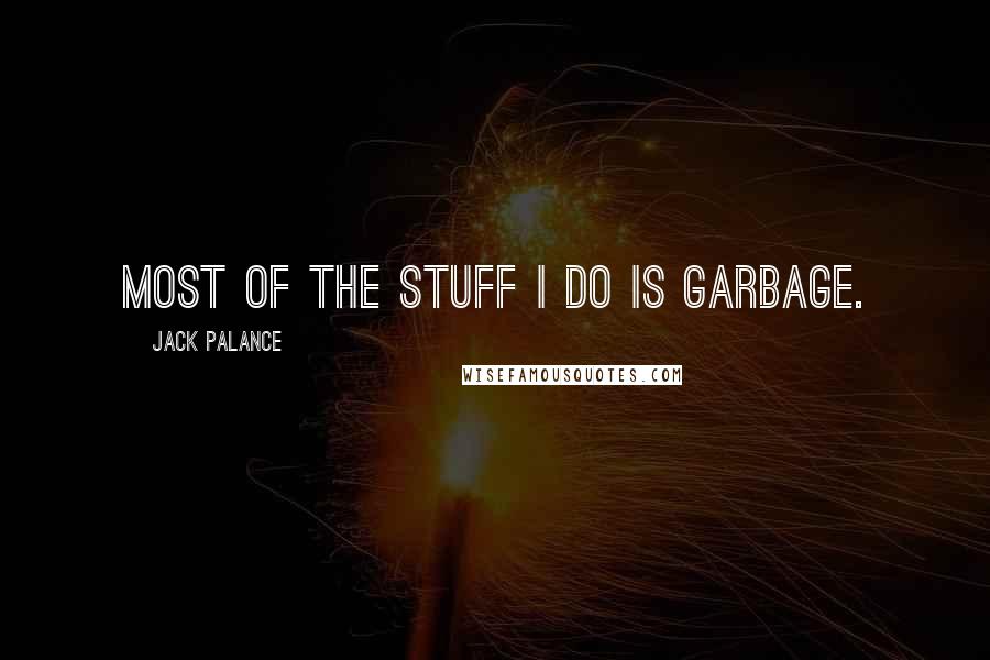 Jack Palance Quotes: Most of the stuff I do is garbage.