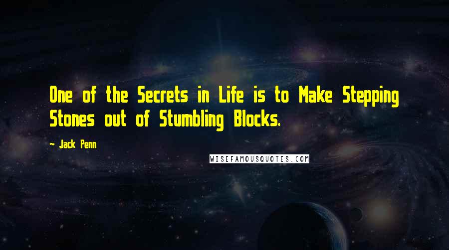 Jack Penn Quotes: One of the Secrets in Life is to Make Stepping Stones out of Stumbling Blocks.