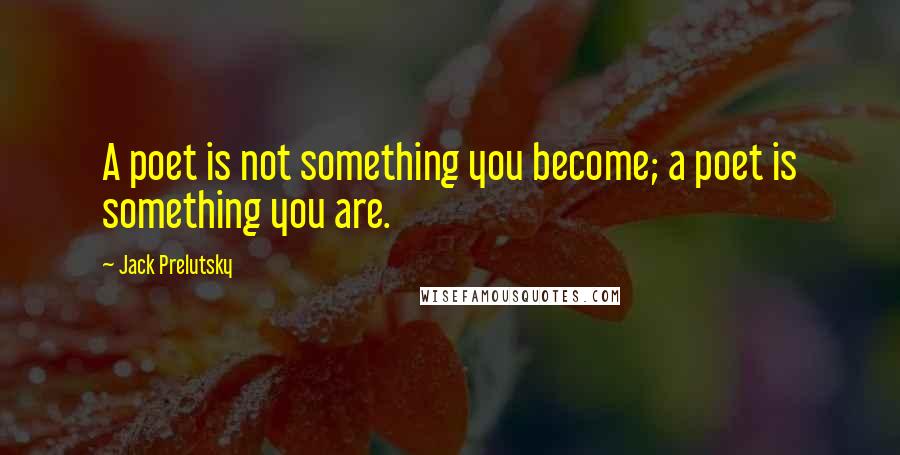 Jack Prelutsky Quotes: A poet is not something you become; a poet is something you are.