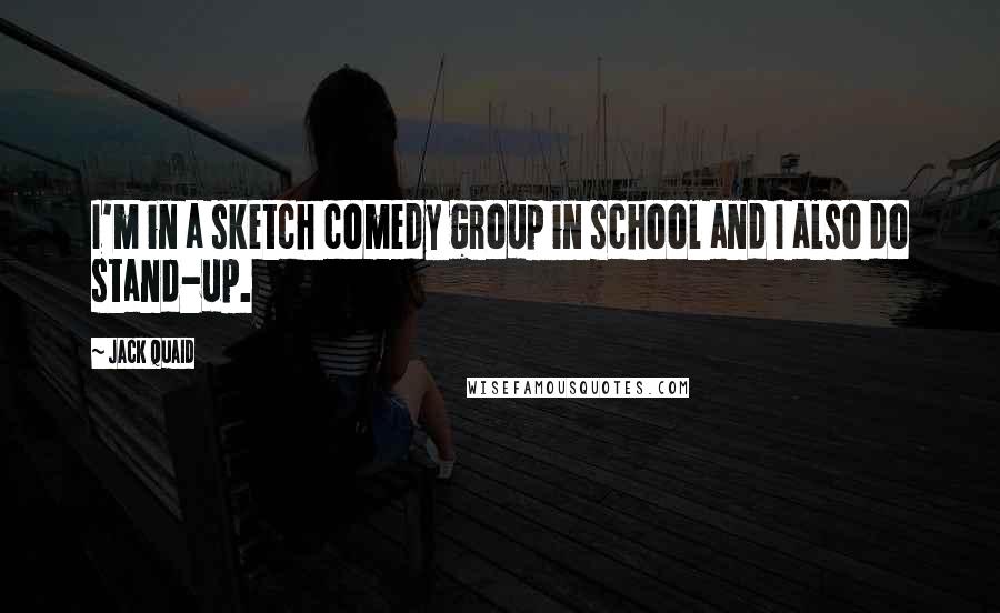 Jack Quaid Quotes: I'm in a sketch comedy group in school and I also do stand-up.