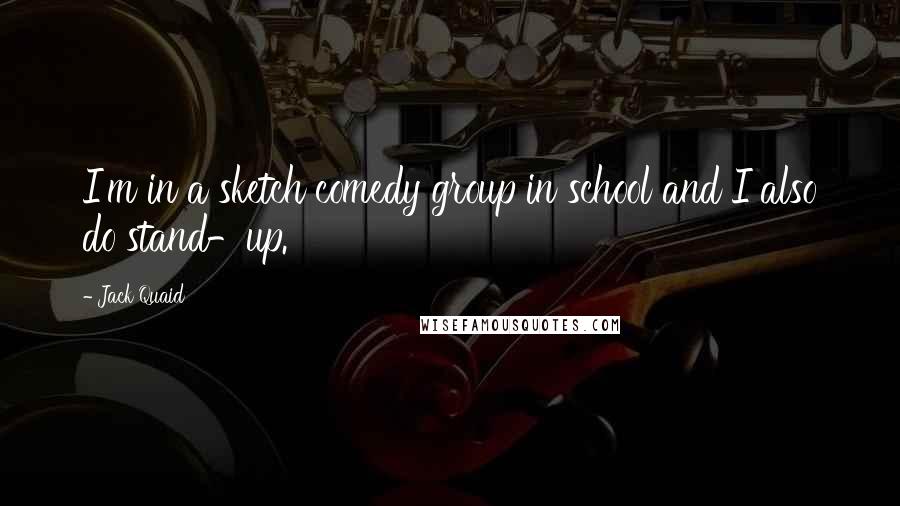 Jack Quaid Quotes: I'm in a sketch comedy group in school and I also do stand-up.