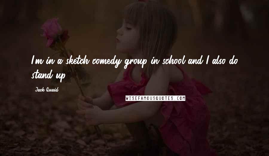 Jack Quaid Quotes: I'm in a sketch comedy group in school and I also do stand-up.