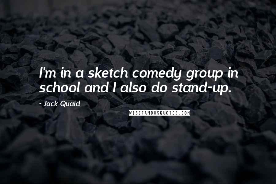 Jack Quaid Quotes: I'm in a sketch comedy group in school and I also do stand-up.