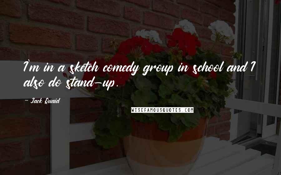Jack Quaid Quotes: I'm in a sketch comedy group in school and I also do stand-up.