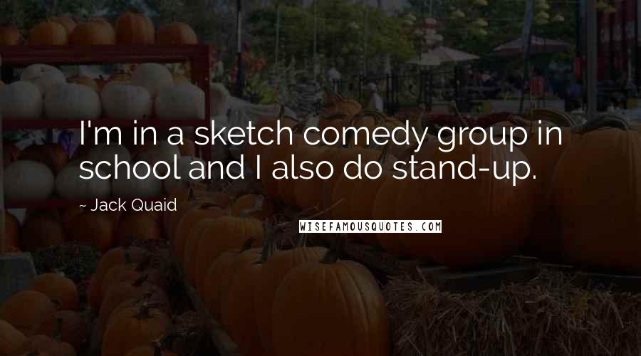 Jack Quaid Quotes: I'm in a sketch comedy group in school and I also do stand-up.