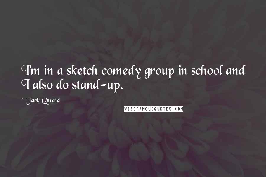 Jack Quaid Quotes: I'm in a sketch comedy group in school and I also do stand-up.