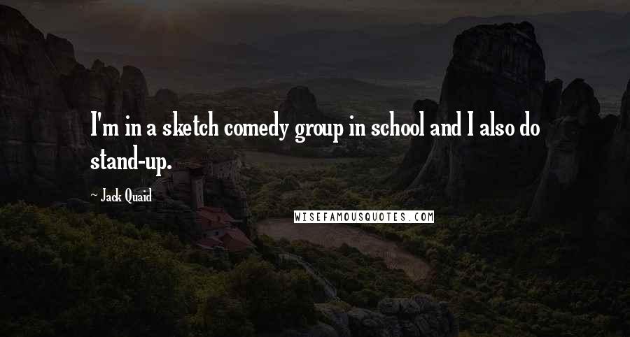 Jack Quaid Quotes: I'm in a sketch comedy group in school and I also do stand-up.