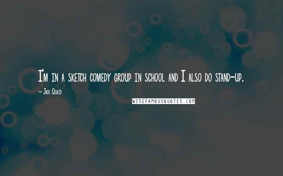 Jack Quaid Quotes: I'm in a sketch comedy group in school and I also do stand-up.