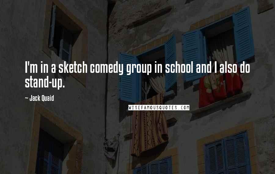 Jack Quaid Quotes: I'm in a sketch comedy group in school and I also do stand-up.