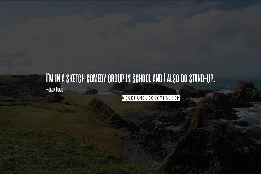 Jack Quaid Quotes: I'm in a sketch comedy group in school and I also do stand-up.