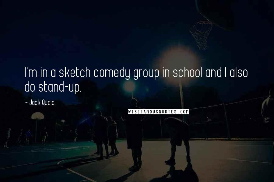 Jack Quaid Quotes: I'm in a sketch comedy group in school and I also do stand-up.